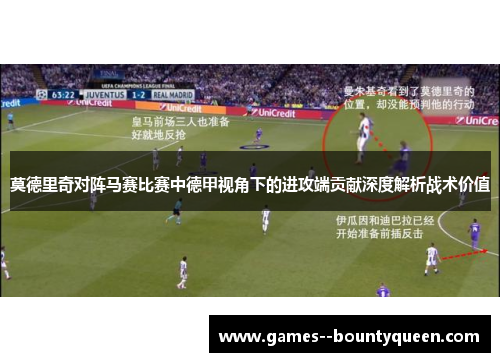 莫德里奇对阵马赛比赛中德甲视角下的进攻端贡献深度解析战术价值