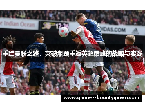 重建曼联之路：突破瓶颈重返英超巅峰的战略与实践