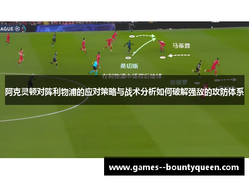 阿克灵顿对阵利物浦的应对策略与战术分析如何破解强敌的攻防体系