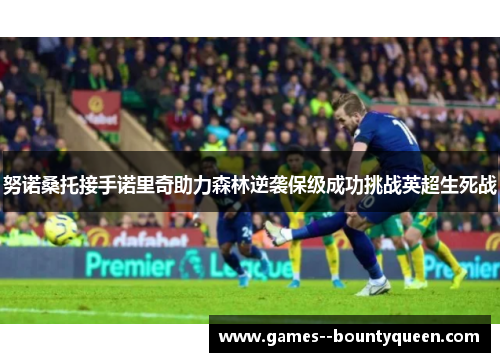 努诺桑托接手诺里奇助力森林逆袭保级成功挑战英超生死战