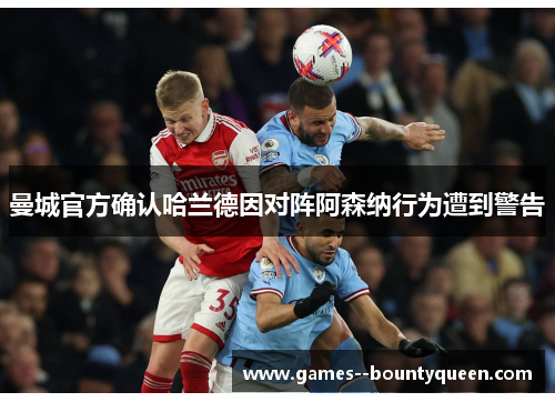曼城官方确认哈兰德因对阵阿森纳行为遭到警告