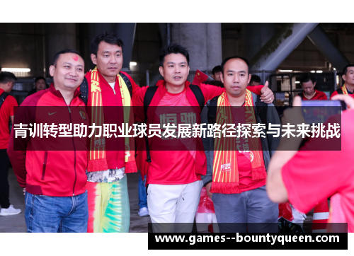 青训转型助力职业球员发展新路径探索与未来挑战